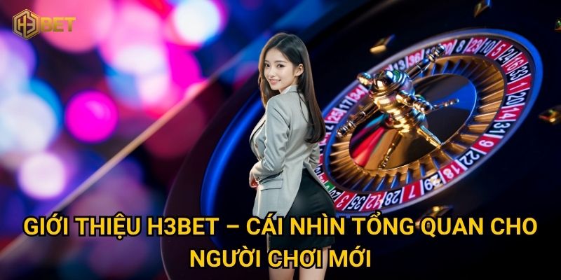 Vì sao nên tìm hiểu Giới thiệu H3bet ngay hôm nay? 1 Giới thiệu H3bet – Cái nhìn tổng quan cho người chơi mới