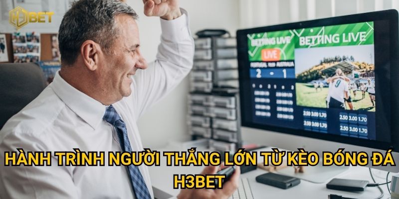 Ai là người thắng lớn từ kèo bóng đá và bí quyết thành công tại H3bet? 2 Hành trình người thắng lớn từ kèo bóng đá H3bet