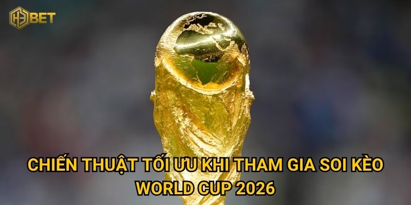 Liệu soi kèo World Cup 2026 tại H3bet có giúp bạn bứt phá chiến thắng? 3 Chiến thuật tối ưu khi tham gia soi kèo World Cup 2026